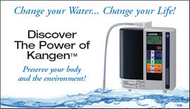 Kangen WaterTM. Change your water...Change your life!
